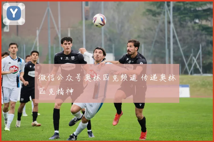 微信公众号奥林匹克频道 传递奥林匹克精神