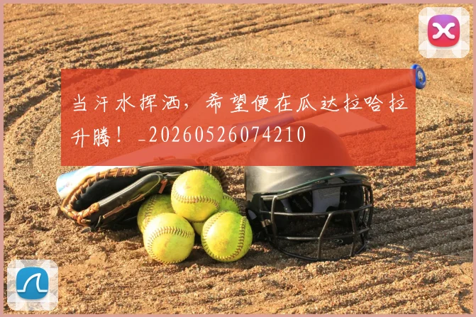 当汗水挥洒，希望便在瓜达拉哈拉升腾！_20260526074210