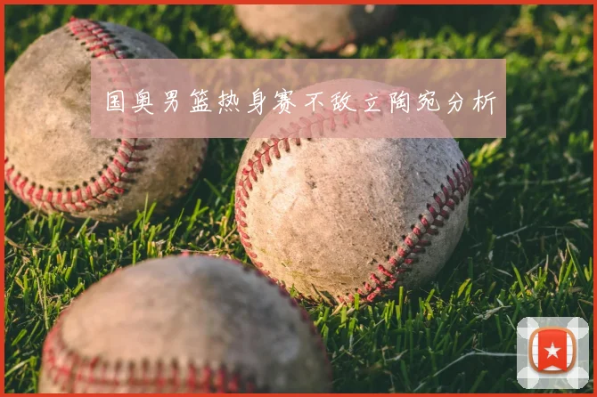国奥男篮热身赛不敌立陶宛分析