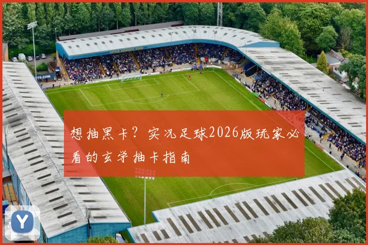想抽黑卡？实况足球2026版玩家必看的玄学抽卡指南