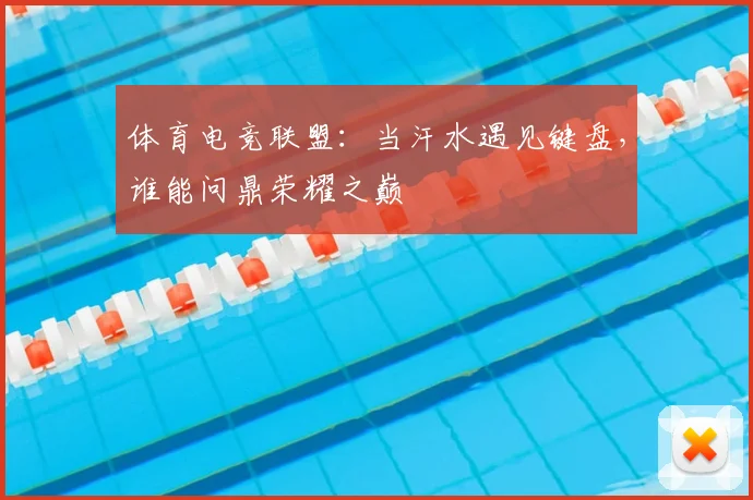 体育电竞联盟：当汗水遇见键盘，谁能问鼎荣耀之巅